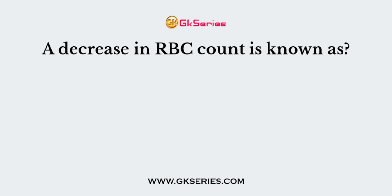 A decrease in RBC count is known as?
