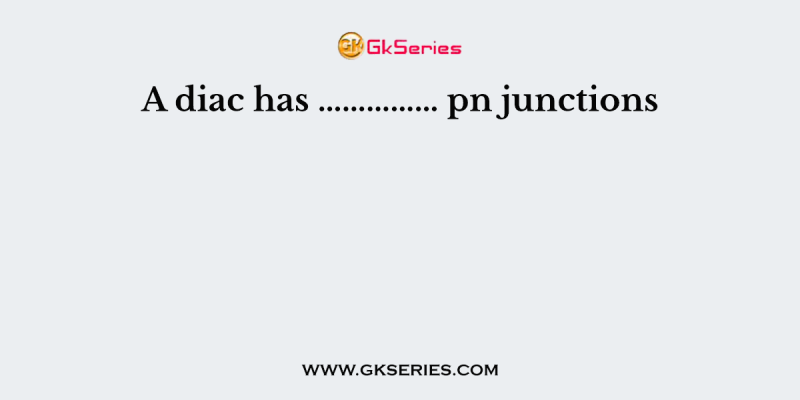 A diac has …………… pn junctions