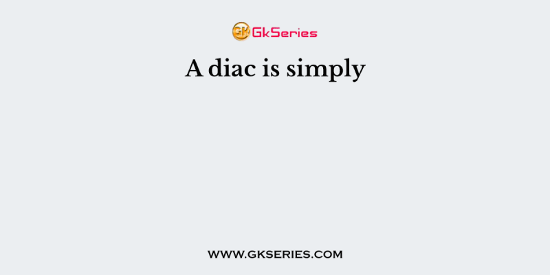 A diac is simply