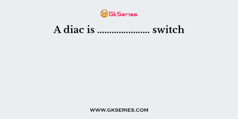 A diac is …………………. switch