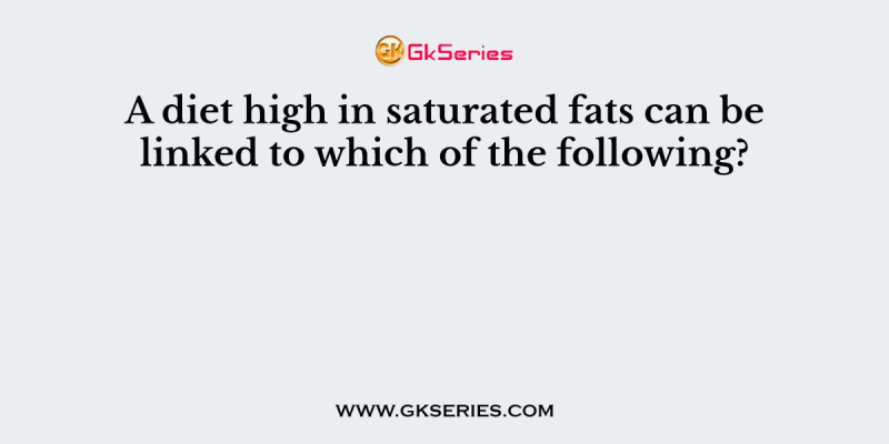 A diet high in saturated fats can be linked to which of the following?