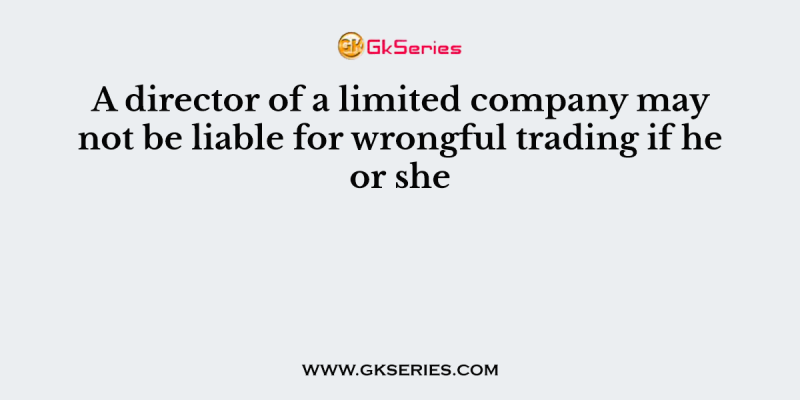 A director of a limited company may not be liable for wrongful trading if he or she