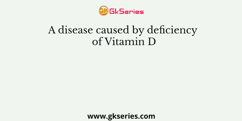 A disease caused by deficiency of Vitamin D