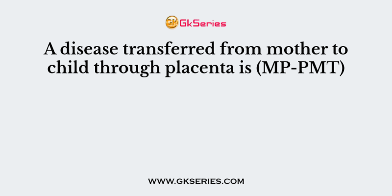 A disease transferred from mother to child through placenta is (MP-PMT)