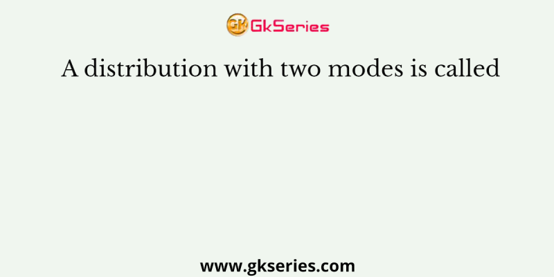 A distribution with two modes is called
