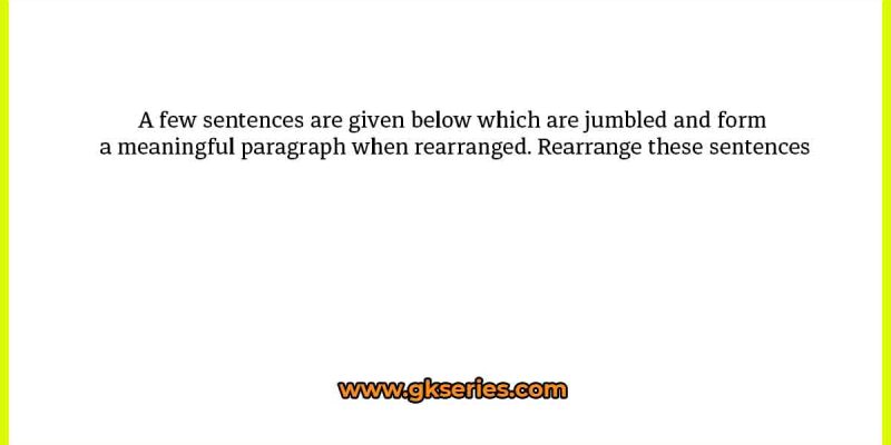 A few sentences are given below which are jumbled and form a meaningful paragraph when rearranged. Rearrange these sentences