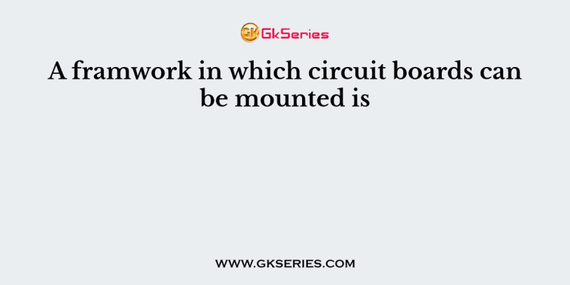 A framwork in which circuit boards can be mounted is