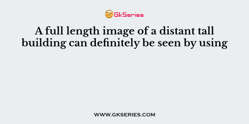 A full length image of a distant tall building can definitely be seen by using