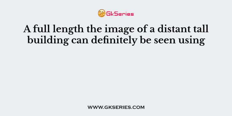 A full length the image of a distant tall building can definitely be seen using