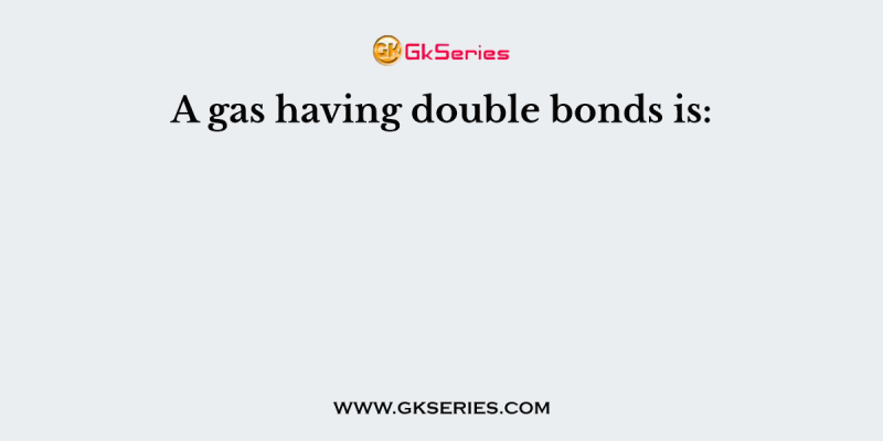 A gas having double bonds is: