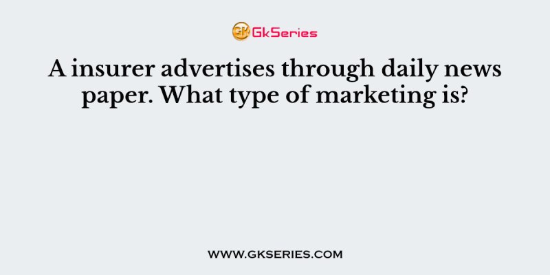 A insurer advertises through daily newspaper. What type of marketing is?