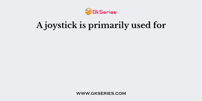 A joystick is primarily used for