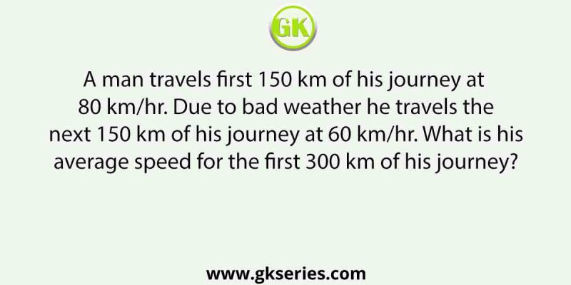 A man travels first 150 km of his journey at 80 km/hr. Due to bad weather he travels the next 150 km of his journey at 60 km/hr. What is his average speed for the first 300 km of his journey?