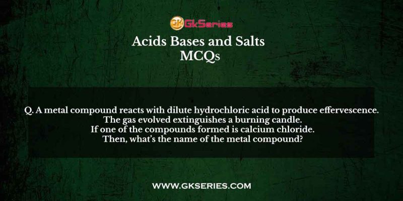 A metal compound reacts with dilute hydrochloric acid to produce effervescence.