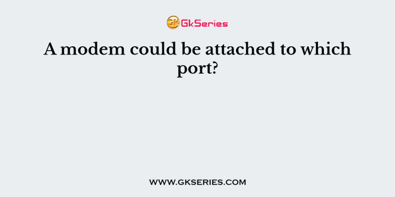 A modem could be attached to which port?