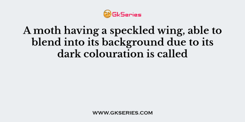 A moth having a speckled wing, able to blend into its background due to its dark colouration is called