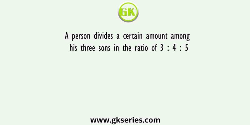 A person divides a certain amount among his three sons in the ratio of 3 ∶ 4 ∶ 5. If he had divided this amount in the ratio
