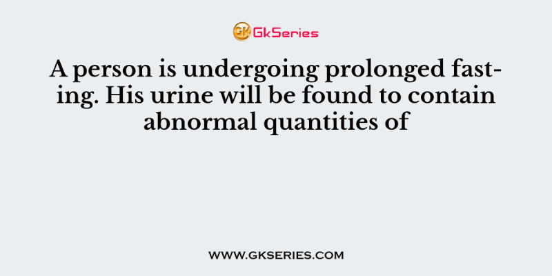 A person is undergoing prolonged fasting. His urine will be found to contain abnormal quantities of