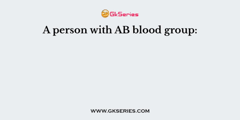 A person with AB blood group: