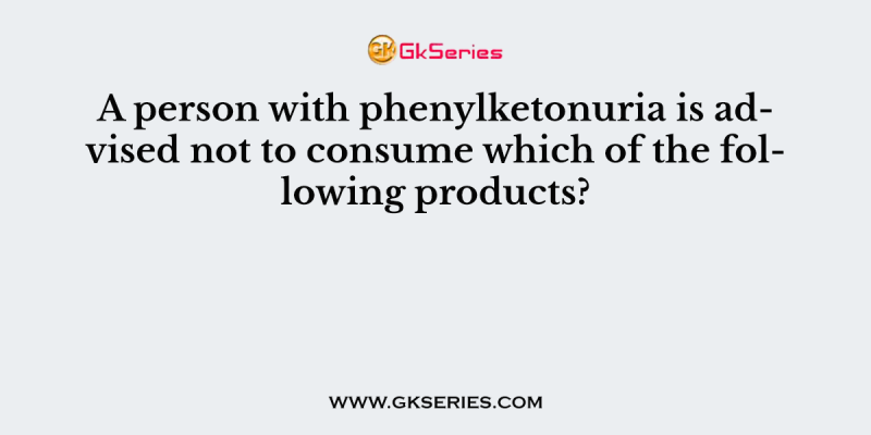 A person with phenylketonuria is advised not to consume which of the following products?
