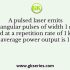 A pulsed laser emits rectangular pulses of width 1 nanosecond at a repetition rate of 1 kHz. If the average power output is 1 mW