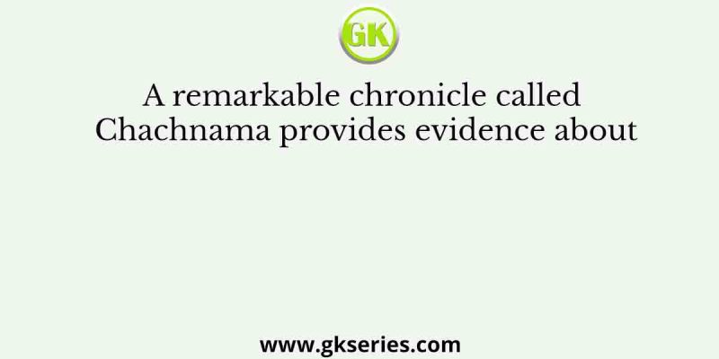 A remarkable chronicle called Chachnama provides evidence about