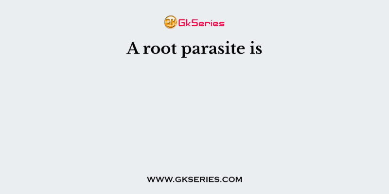 A root parasite is