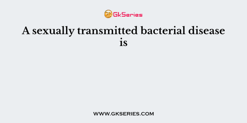 A sexually transmitted bacterial disease is