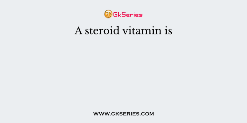 A steroid vitamin is