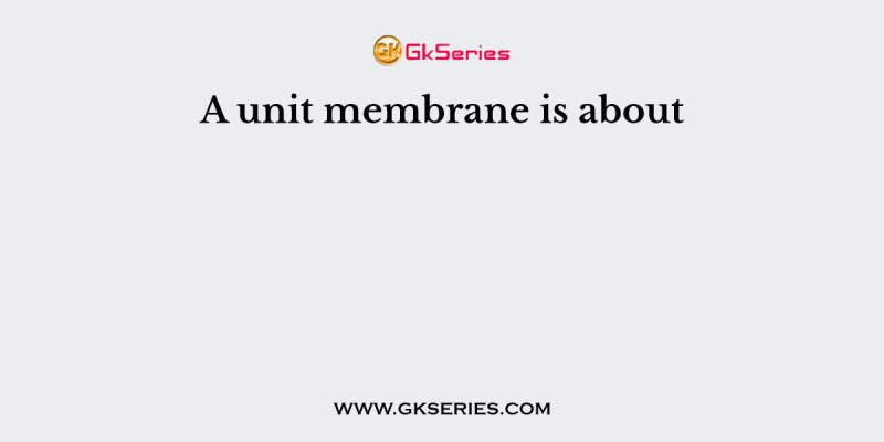 A unit membrane is about