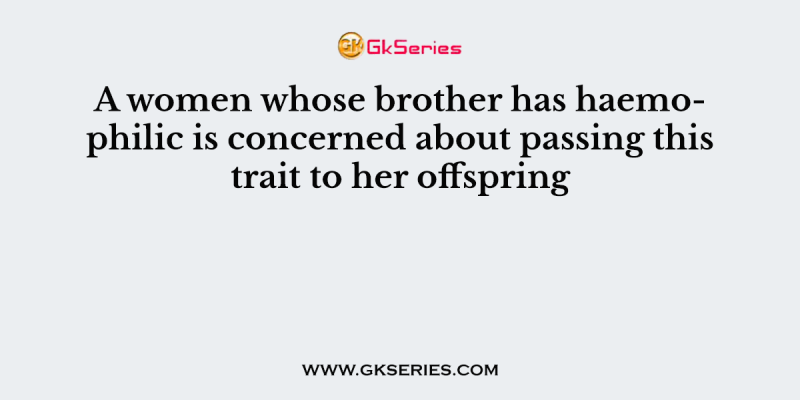 A women whose brother has haemophilic is concerned about passing this trait to her offspring. What is the risk that she will have a son with haemophilia?
