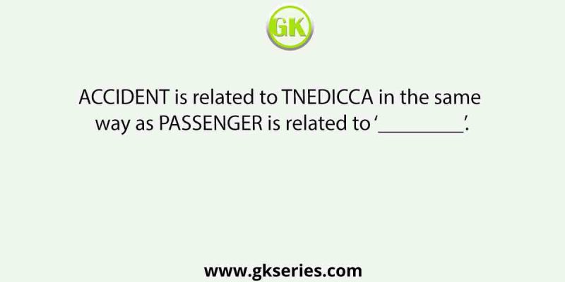 ACCIDENT is related to TNEDICCA in the same way as PASSENGER is related to ‘________’.