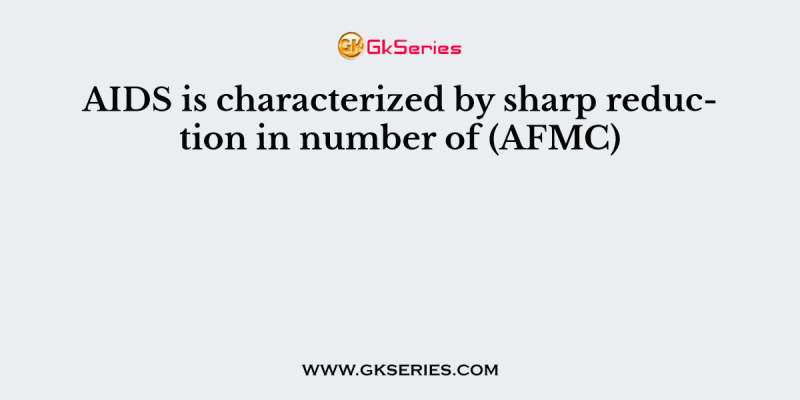AIDS is characterized by sharp reduction in number of (AFMC)