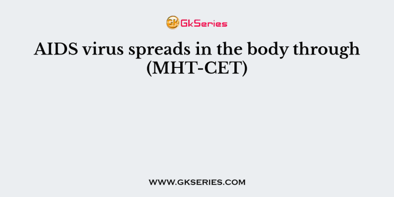 AIDS virus spreads in the body through (MHT-CET)