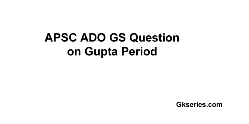 APSC ADO GS Question on Gupta Period | Golden Age of India