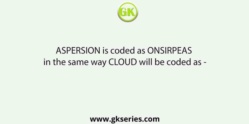 ASPERSION is coded as ONSIRPEAS in the same way CLOUD will be coded as –