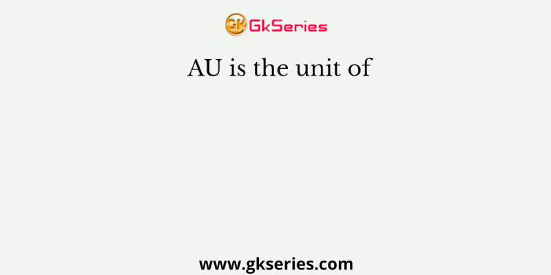 AU is the unit of