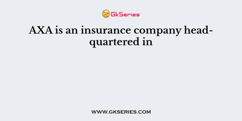 AXA is an insurance company headquartered in
