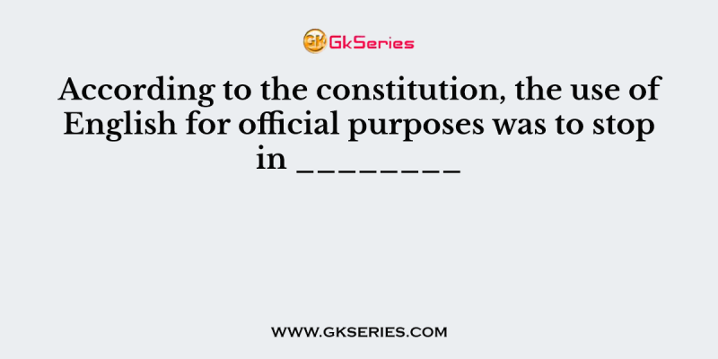 According to the constitution, the use of English for official purposes was to stop in ________