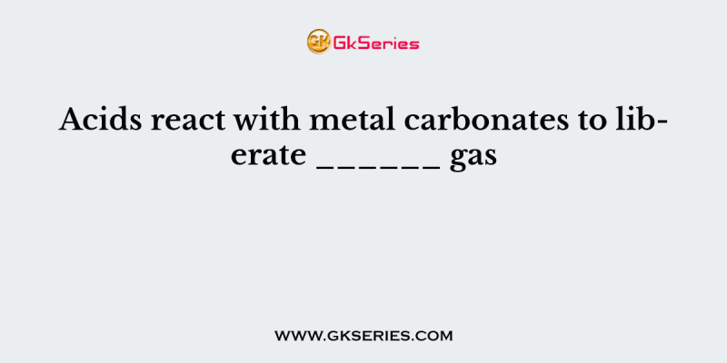 Acids react with metals to liberate _________gas