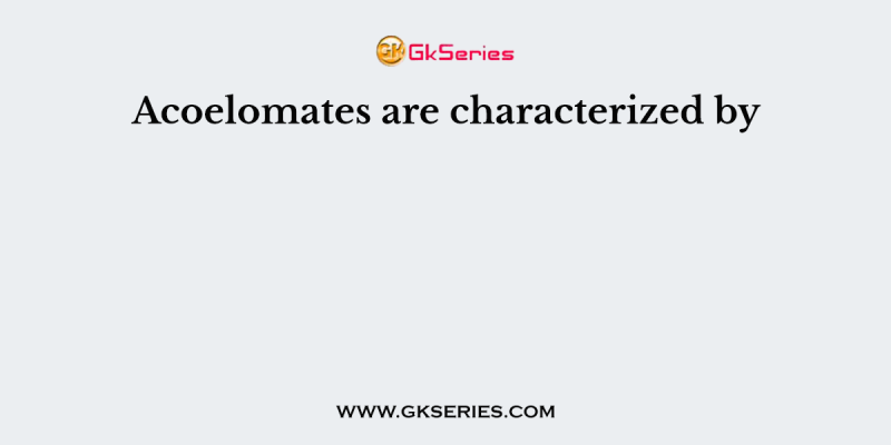 Acoelomates are characterized by