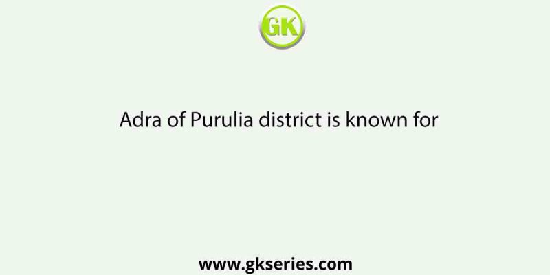 Adra of Purulia district is known for