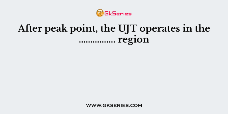 After peak point, the UJT operates in the ……………. region