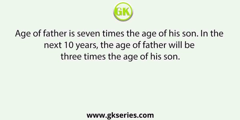 Age of father is seven times the age of his son. In the next 10 years, the age of father will be three times the age of his son. What is the age of father now?