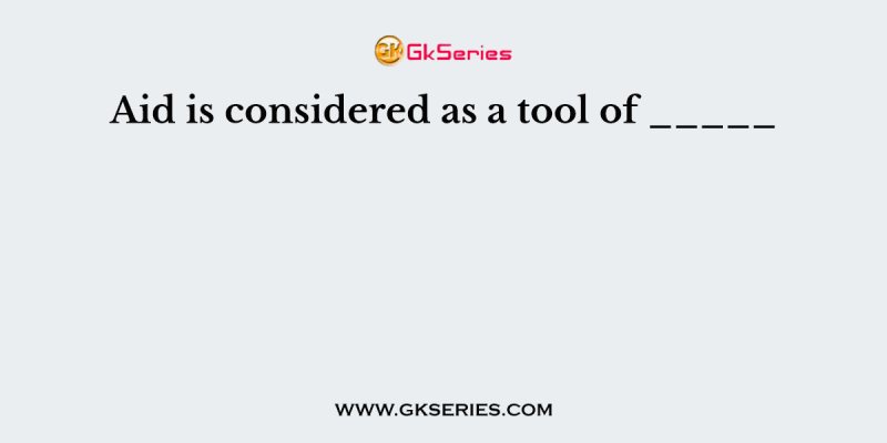 Aid is considered as a tool of _____