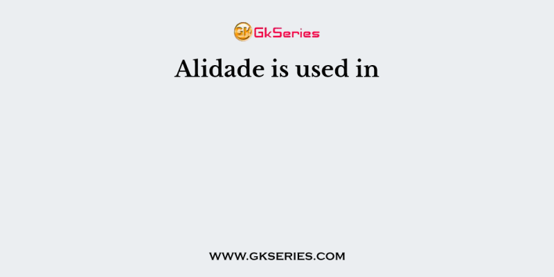 Alidade is used in