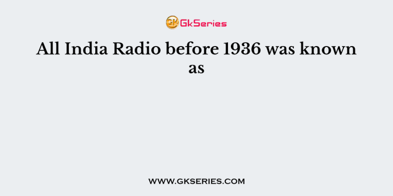 All India Radio before 1936 was known as