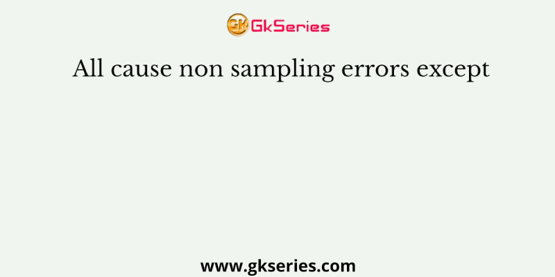 All cause non sampling errors except