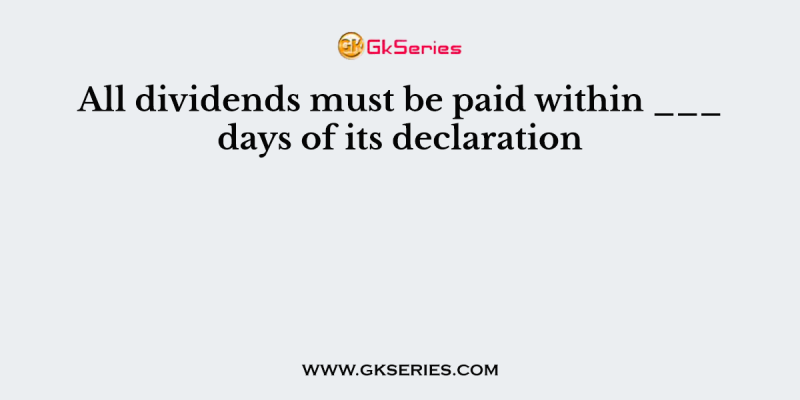 All dividends must be paid within ___ days of its declaration