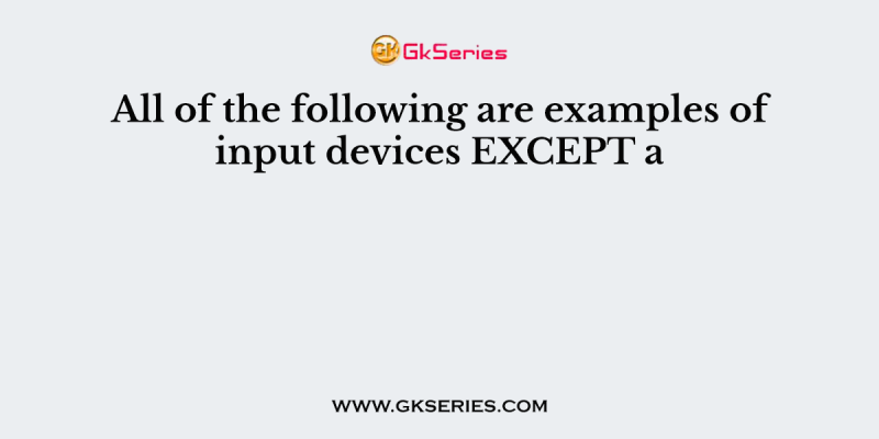 All of the following are examples of input devices EXCEPT a
